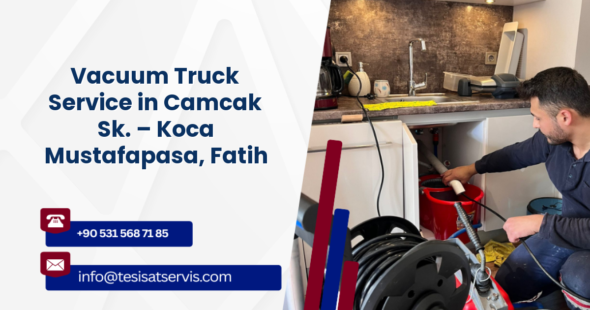 Vacuum Truck Service in Camcak Sk. – Koca Mustafapasa, Fatih