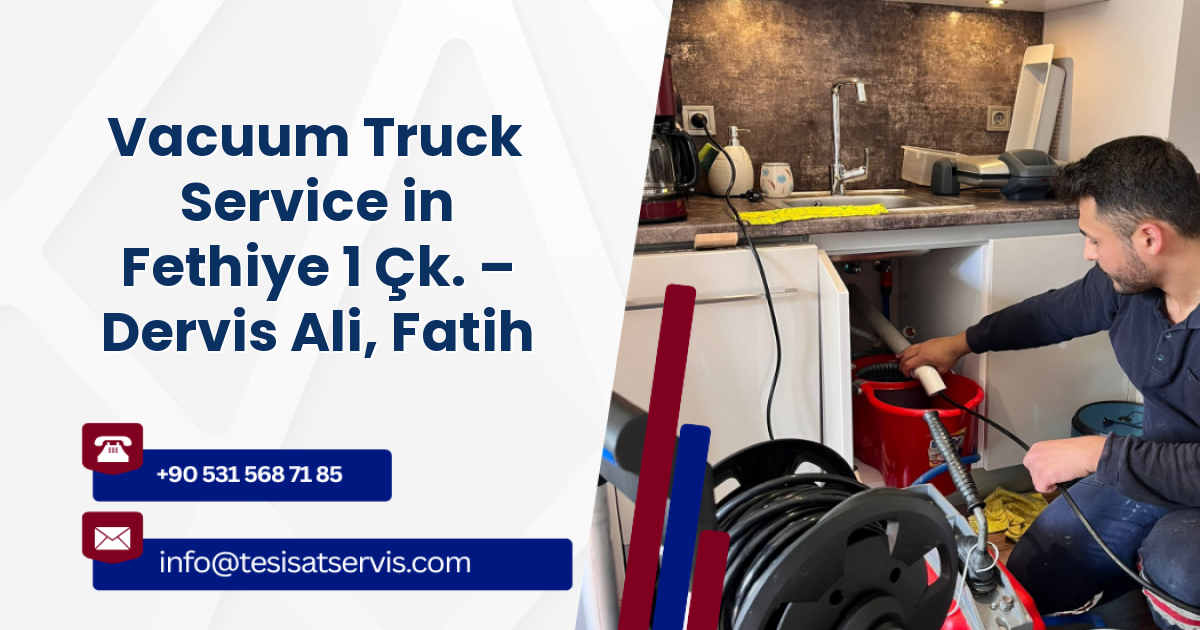 Vacuum Truck Service in Fethiye 1 Çk. – Dervis Ali, Fatih