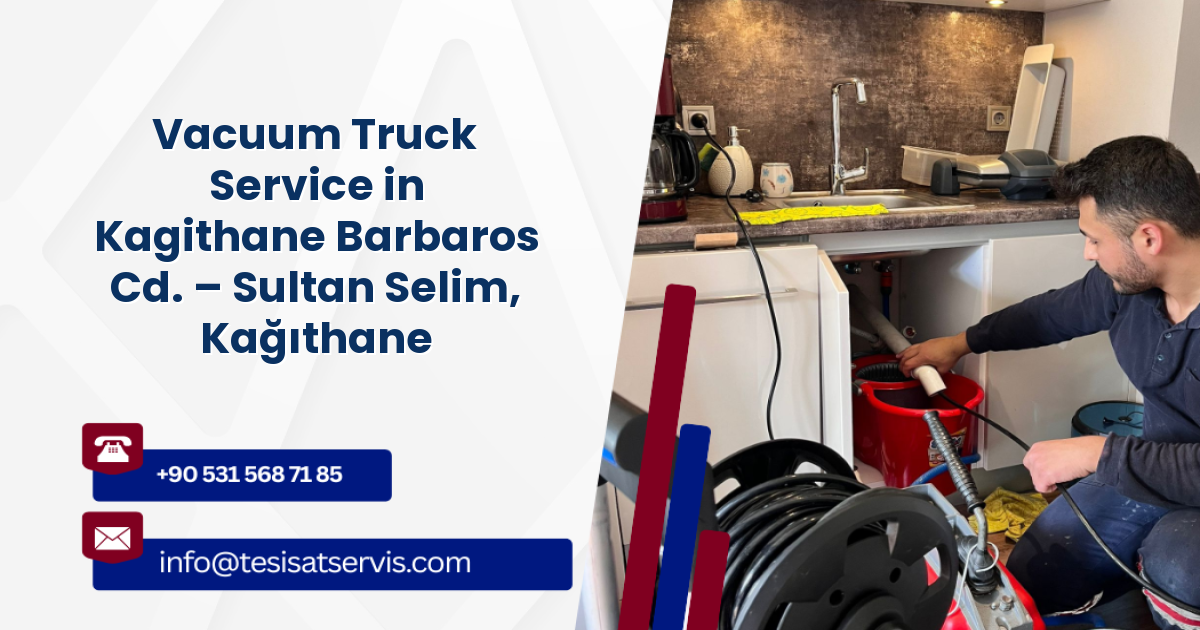 Vacuum Truck Service in Kagithane Barbaros Cd. – Sultan Selim, Kağıthane
