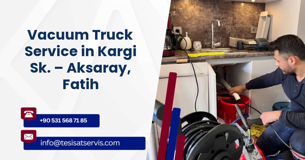 Vacuum Truck Service in Kargi Sk. – Aksaray, Fatih