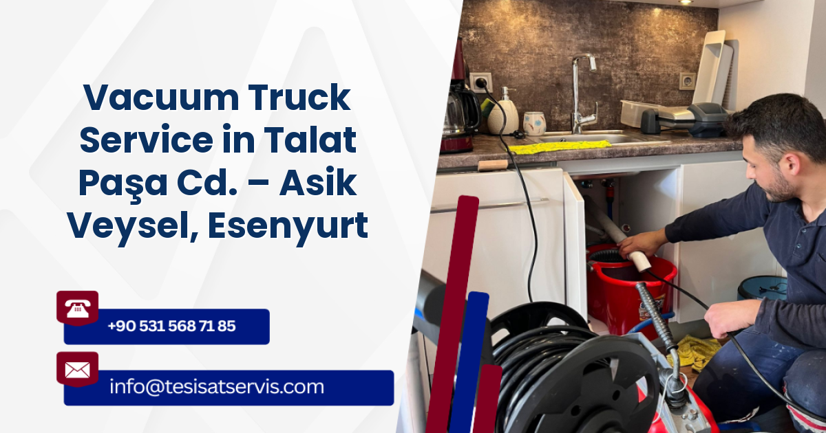 Vacuum Truck Service in Talat Paşa Cd. – Asik Veysel, Esenyurt